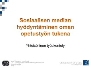 Yhteisöllinen työskentely



Venla Vallivaara & Tommi Inkilä
LET – Learning and Educational Technology Research Unit
University of Oulu
2012
 