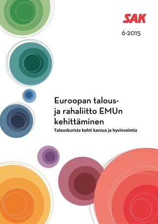 Euroopan talous-
ja rahaliitto EMUn
kehittäminen
Talouskurista kohti kasvua ja hyvinvointia
6∙2015
 