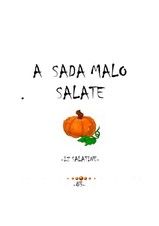A SADA MALO
.
SALATE

-IZ SALATINE-83-

 