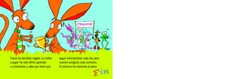 Trasto ha decidido regalar su trofeo
a papá. Ha sido difícil aprender
a controlarse y sabe que tiene que
seguir esforzándose cada día, pero
nuestro amiguito está contento.
El esfuerzo ha merecido la pena.
Fin
 