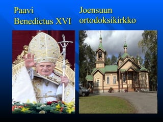 Joensuun ortodoksikirkko Paavi  Benedictus XVI   