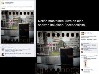 Neliön muotoinen kuva on aina
sopivan kokoinen Facebookissa.
 