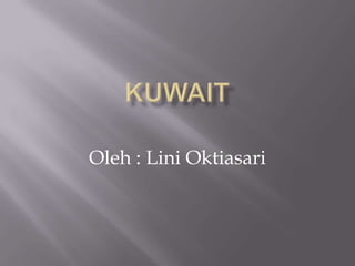 KUWAIT Oleh : Lini Oktiasari 