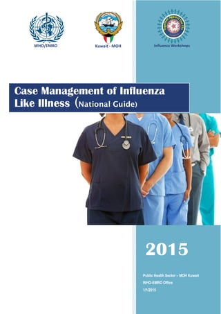 ><=ğ
Public Health Sector – MOH Kuwait
WHO-EMRO Office
1/1/2015
><=ğ
Public Health Sector – MOH Kuwait
WHO-EMRO Office
1/1/2015
ĵşšŋœŞ,9,ķĹĲ,cĲĹ;Qķ^Ĺ, ĳŘŐŖşŏŘŤŋ,cřŜŕŝŒřŚŝ,
2015
Case Management of Influenza
Like Illness (National Guide)
 