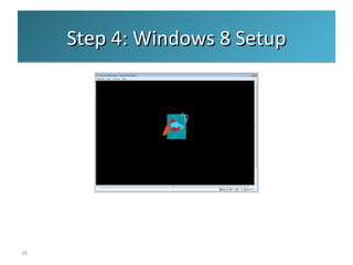 Step 4: Windows 8 Setup
18
