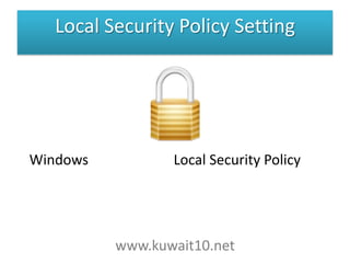 Local Security Policy Setting إعدادLocal Security Policy على نظام تشغيل Windows www.kuwait10.net 1 