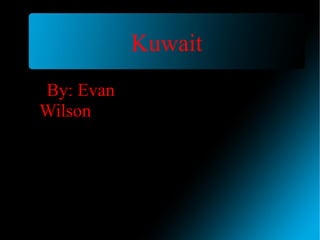 Kuwait
By: Evan
Wilson
 
