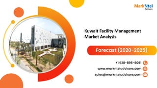 Kuwait Facility Management
Market Analysis
Forecast (2020-2025)
www.marknteladvisors.com
sales@marknteladvisors.com
+1 628-895-8081
 