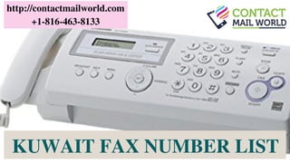 KUWAIT FAX NUMBER LIST
http://contactmailworld.com
+1-816-463-8133
 