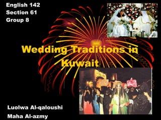 English 142 Section 61 Group 8 Wedding Traditions in Kuwait Luolwa Al-qaloushi Maha Al-azmy Marwa Al-haqqan 