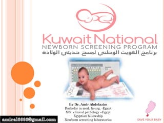 By Dr. Amir Abdelazim
Bachelor in med. &surg. -Egypt
MS . clinical pathology –Egypt
Egyptian fellowship
Newborn screening laboratories
 