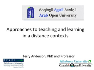 Approaches to teaching and learning in a distance contexts Terry Anderson, PhD and Professor 