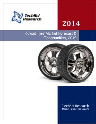 TechSci Research
Market Intelligence Experts
Kuwait Tyre Market Forecast &
Opportunities, 2019
2014
 