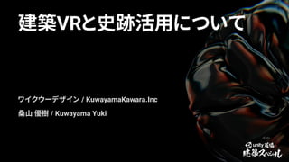 建築VRと史跡活用について
ワイクウーデザイン / KuwayamaKawara.Inc
桑山 優樹 / Kuwayama Yuki
 