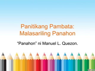 Panitikang Pambata:
 Malasariling Panahon
“Panahon” ni Manuel L. Quezon.
 