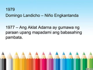 1979
Domingo Landicho – Niño Engkantanda

1977 – Ang Aklat Adarna ay gumawa ng
paraan upang mapadami ang babasahing
pambata.
 