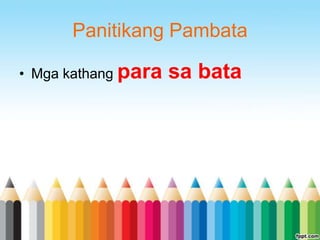 Panitikang Pambata

• Mga kathang para   sa bata
 