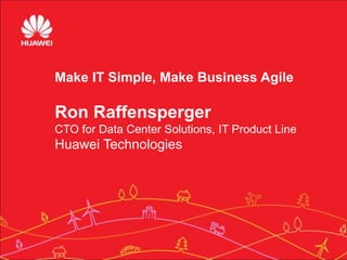 1
1
Make IT Simple, Make Business Agile
Ron Raffensperger
CTO for Data Center Solutions, IT Product Line
Huawei Technologies
 