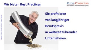Copyright©KUZIOCONSULTING2018.Allrightsreserved.
1/11
Sie profitieren
von langjähriger
Berufspraxis
in weltweit führenden
Unternehmen.
Wir bieten Best Practices
 