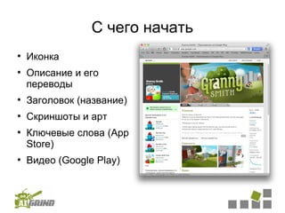 С чего начать
●
    Иконка
●
    Описание и его
    переводы
●
    Заголовок (название)
●
    Скриншоты и арт
●
    Ключевые слова (App
    Store)
●
    Видео (Google Play)
 