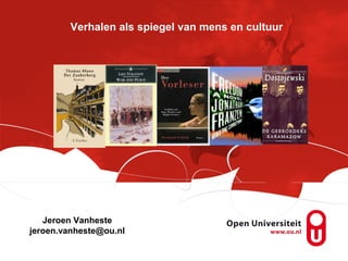 Verhalen als spiegel van mens en cultuur 
Jeroen Vanheste 
jeroen.vanheste@ou.nl 
 