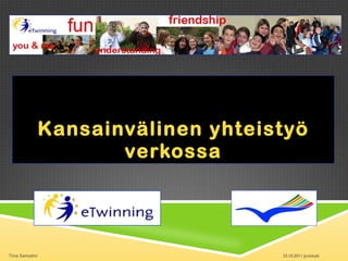 Kansainvälinen yhteistyö verkossa 25.10.2011 Jyväskylä Tiina Sarisalmi 