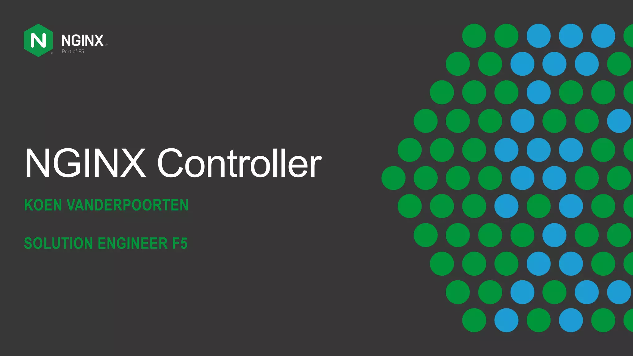 NGINX Controller
KOEN VANDERPOORTEN
SOLUTION ENGINEER F5
 