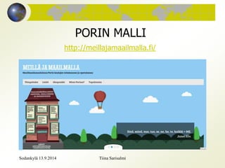 PORIN MALLI 
http://meillajamaailmalla.fi/ 
Sodankylä 13.9.2014 Tiina Sarisalmi 
 