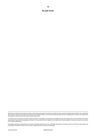 12
0620/63/O/N/16© UCLES 2016
BLANK PAGE
Permission to reproduce items where third-party owned material protected by copyright is included has been sought and cleared where possible. Every reasonable
effort has been made by the publisher (UCLES) to trace copyright holders, but if any items requiring clearance have unwittingly been included, the publisher will
be pleased to make amends at the earliest possible opportunity.
To avoid the issue of disclosure of answer-related information to candidates, all copyright acknowledgements are reproduced online in the Cambridge International
Examinations Copyright Acknowledgements Booklet. This is produced for each series of examinations and is freely available to download at www.cie.org.uk after
the live examination series.
Cambridge International Examinations is part of the Cambridge Assessment Group. Cambridge Assessment is the brand name of University of Cambridge Local
Examinations Syndicate (UCLES), which is itself a department of the University of Cambridge.
 