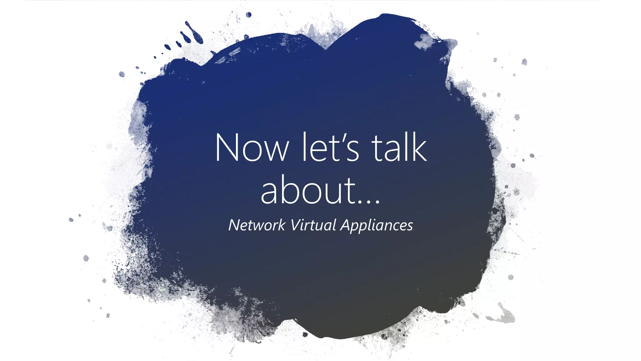 Now let’s talk
about…
Network Virtual Appliances
 
