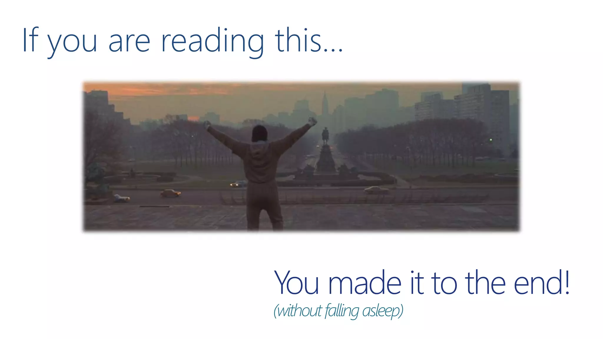 If you are reading this…
You made it to the end!
(withoutfallingasleep)
 