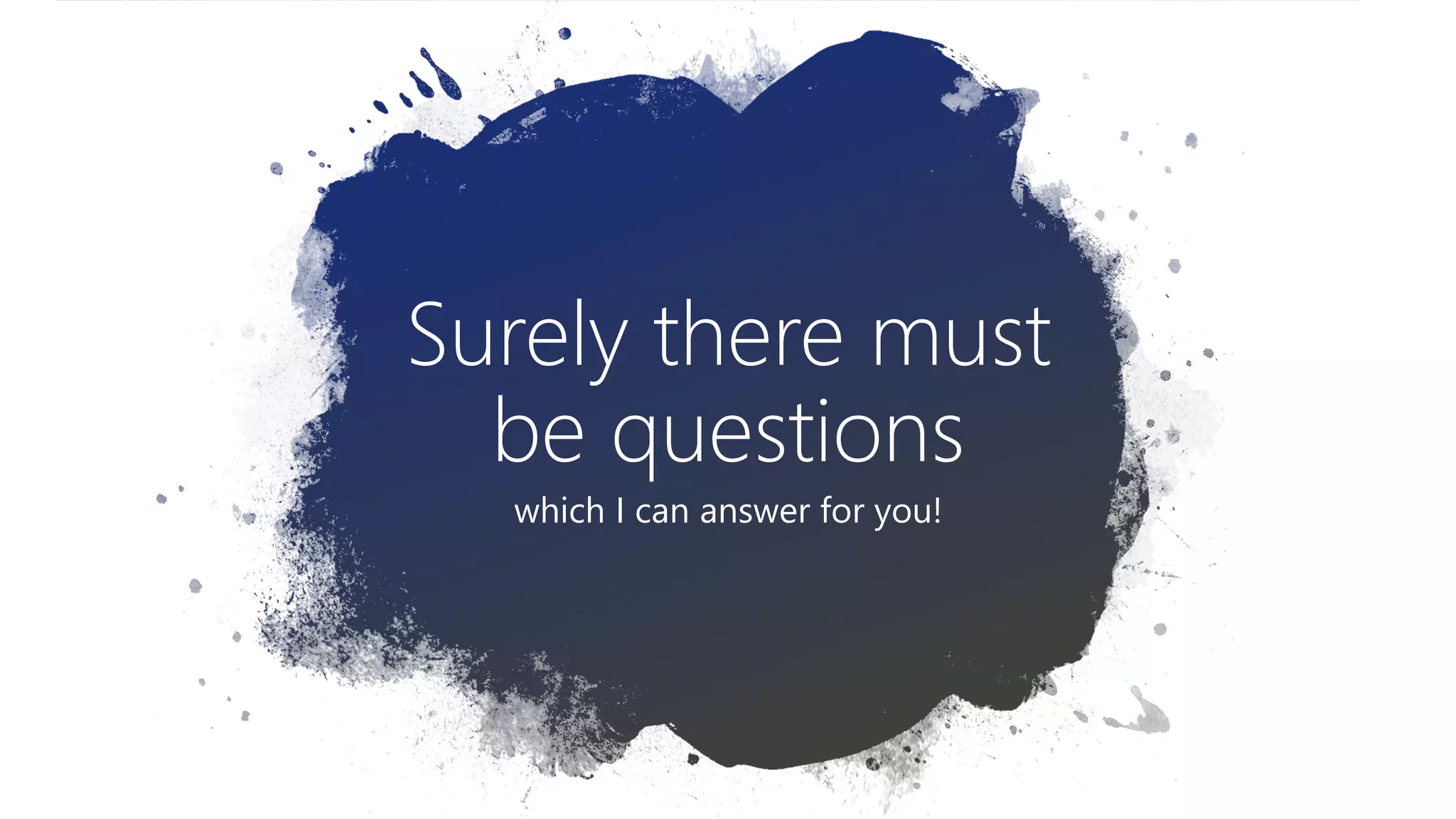 Surely there must
be questions
which I can answer for you!
 