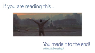 If you are reading this…
You made it to the end!
(withoutfallingasleep)
 