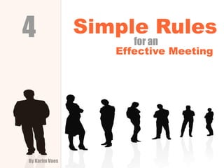 4               Simple Rules
                      for an
                   Effective Meeting




By Karim Vaes