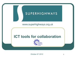 www.superhighways.org.uk



ICT tools for collaboration



          October 8th 2012     1
 