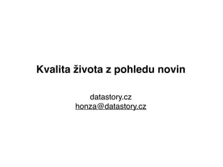 Kvalita života z pohledu novin"
datastory.cz!
honza@datastory.cz
 
