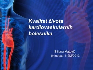 Kvalitet života
kardiovaskularnih
bolesnika
Biljana Matović
br.indexa 112M/2013
 