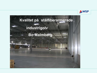 Kvalitet på stålfiberarmerade

   industrigolv
    Bo Malmberg
 