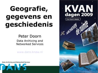 Geografie, gegevens en geschiedenis Peter Doorn Data Archiving and Networked Services www.dans.knaw.nl 