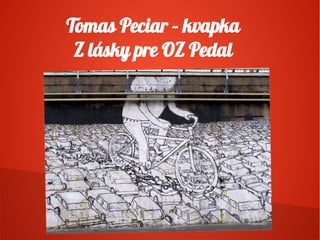 Tomas Peciar – kvapka
Z lásky pre OZ Pedal
 