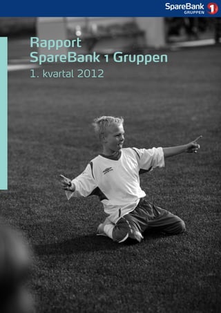 1




Rapport
SpareBank 1 Gruppen
1. kvartal 2012
 