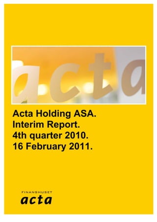 Acta Holding ASA.
Interim Report.
4th quarter 2010.
16 February 2011.
 