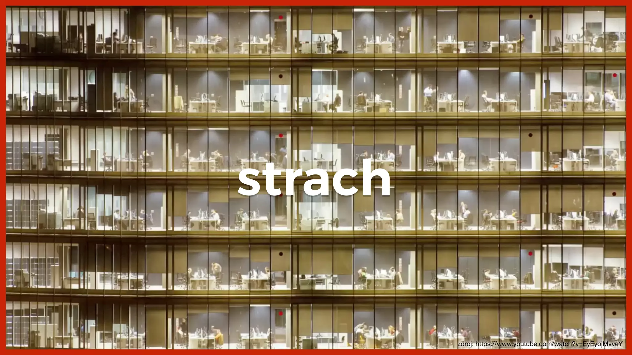 zdroj: https://www.youtube.com/watch?v=EyEyojMvveY
strach
 