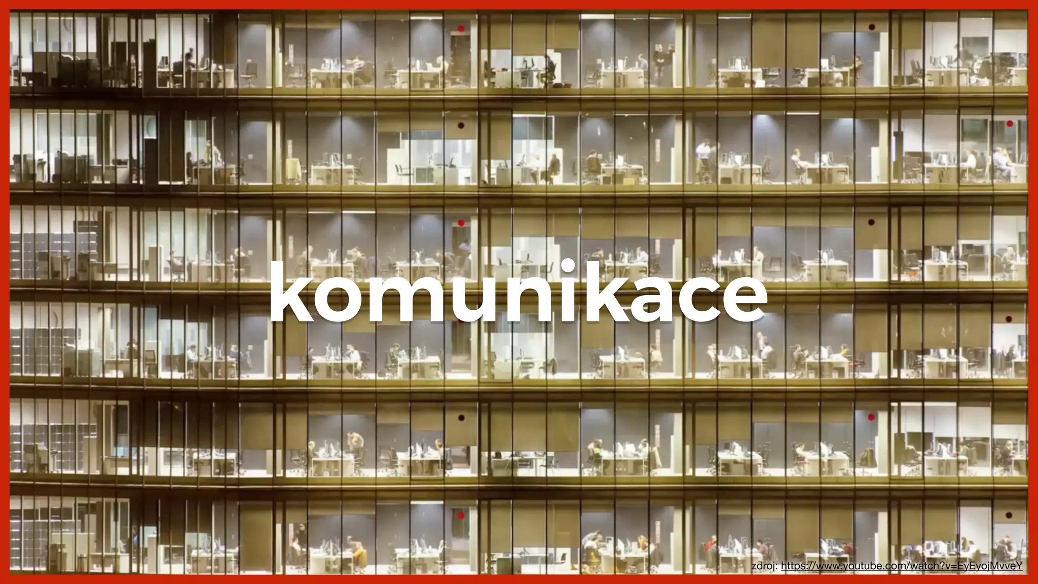 zdroj: https://www.youtube.com/watch?v=EyEyojMvveY
komunikace
 