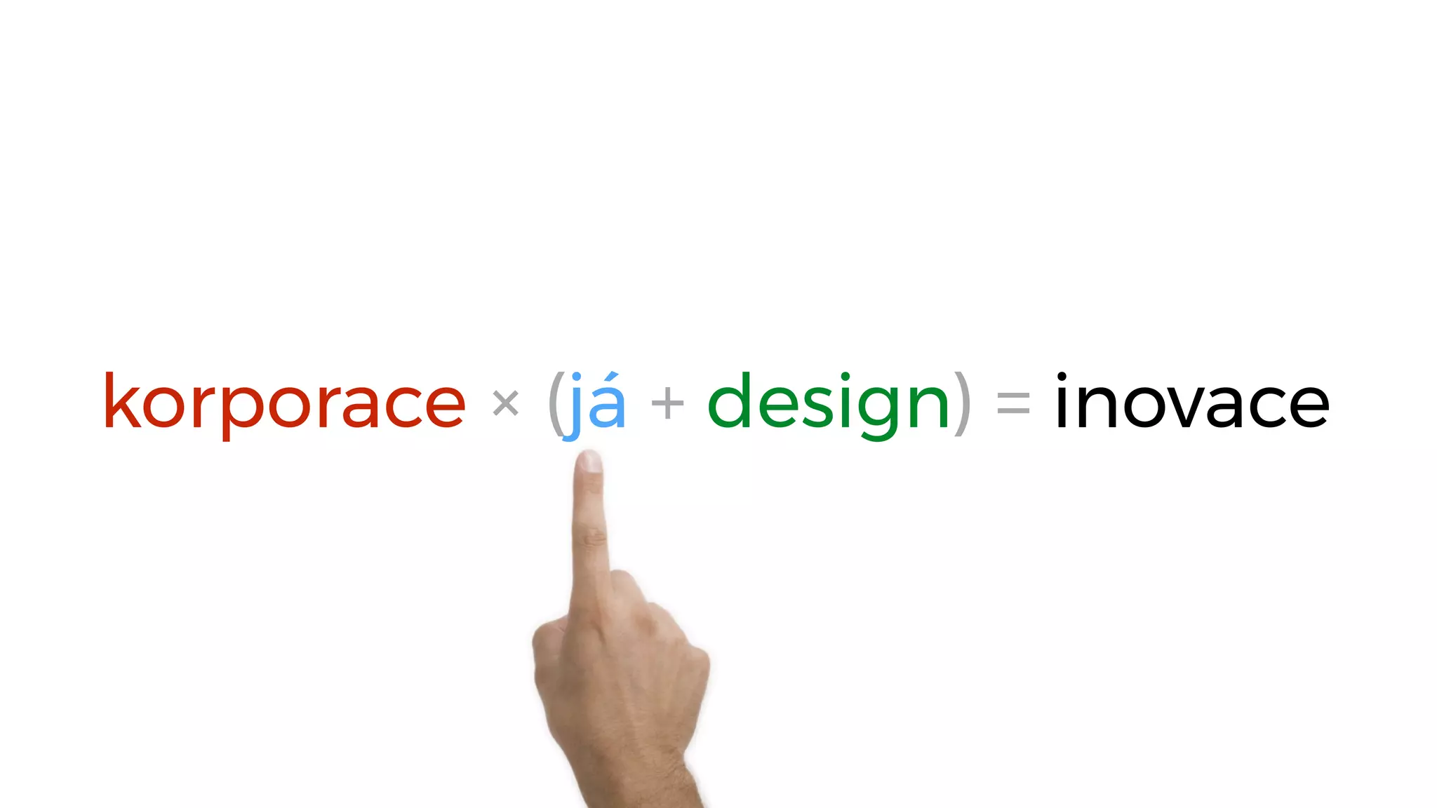 korporace × (já + design) = inovace
 