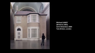 Michael LANDY
(British b.1963)
Semi-Detached, 2004
Tate Britain, London
 