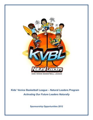 Kids’ Venice Basketball League – Natural Leaders Program
Activating Our Future Leaders Naturally

Sponsorship Opportunities 2012

 