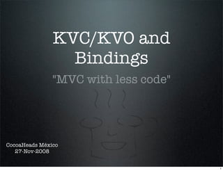 KVC/KVO and
                 Bindings
               quot;MVC with less codequot;




CocoaHeads México
   27-Nov-2008


                                      1
 