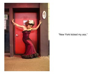“New York kicked my ass.”
 