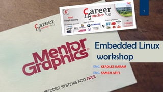 1
Embedded Linux
workshop
ENG. KEROLES KARAM
ENG. SAMEH AFIFI
 